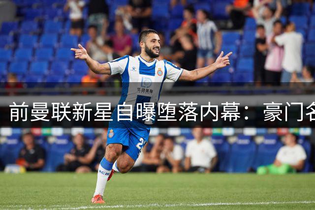 前曼联新星自曝堕落内幕：豪门名利场吞噬了那个19岁的天才少年