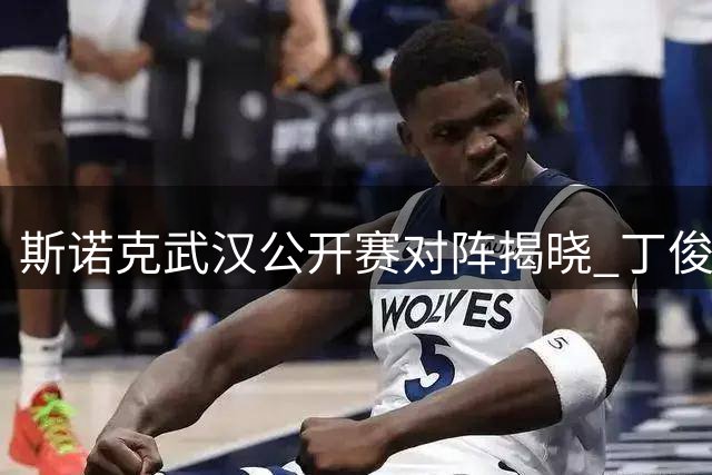 斯诺克武汉公开赛对阵揭晓 丁俊晖遭遇强敌 赵心童抽得上签