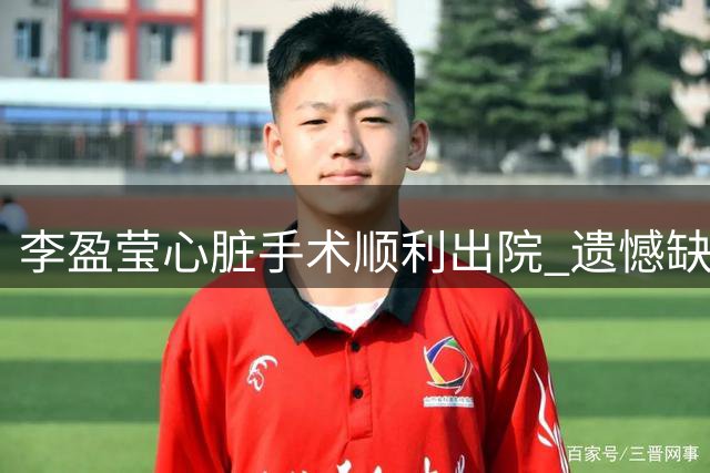 李盈莹心脏手术顺利出院 遗憾缺席亚锦赛与亚运会赛事